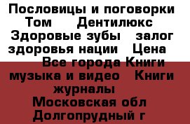 Пословицы и поговорки. Том 6  «Дентилюкс». Здоровые зубы — залог здоровья нации › Цена ­ 310 - Все города Книги, музыка и видео » Книги, журналы   . Московская обл.,Долгопрудный г.